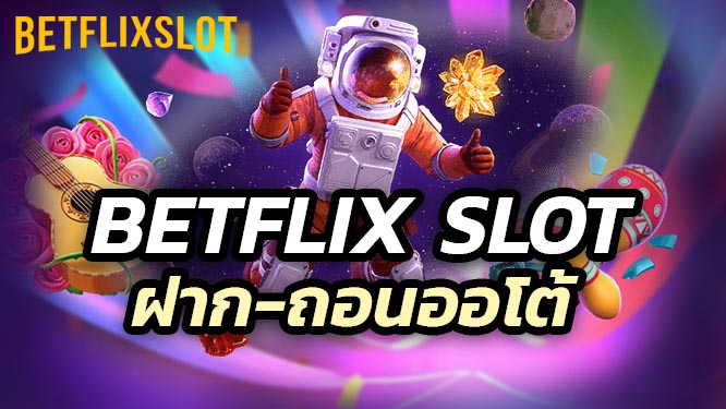 ระบบฝาก-ถอนออโต้ของ Betflix Slot ดีอย่างไร?